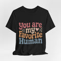 You Are My Favorite Human” – Soft Unisex T-Shirt (Perfect Gift!)